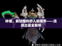 鐘馗，解鎖爆炸秒人新境界——流派出裝全解析