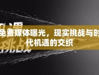 免費(fèi)媒體曝光，現(xiàn)實(shí)挑戰(zhàn)與時(shí)代機(jī)遇的交織