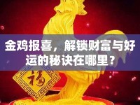 金雞報(bào)喜，解鎖財(cái)富與好運(yùn)的秘訣在哪里？