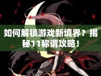 如何解鎖游戲新境界？揭秘11稱謂攻略！