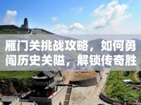 雁門關(guān)挑戰(zhàn)攻略，如何勇闖歷史關(guān)隘，解鎖傳奇勝利？