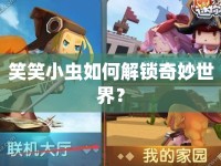 笑笑小蟲如何解鎖奇妙世界？