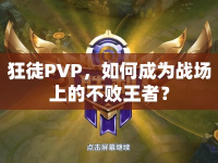 狂徒PVP，如何成為戰(zhàn)場(chǎng)上的不敗王者？