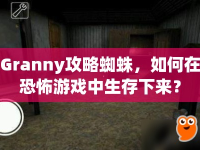 Granny攻略蜘蛛，如何在恐怖游戲中生存下來？