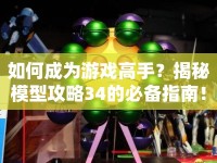 如何成為游戲高手？揭秘模型攻略34的必備指南！