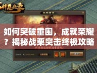 如何突破重圍，成就榮耀？揭秘戰(zhàn)栗突擊終極攻略！