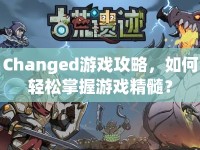 Changed游戲攻略，如何輕松掌握游戲精髓？