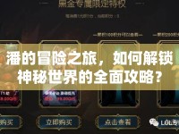 潘的冒險之旅，如何解鎖神秘世界的全面攻略？