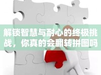 解鎖智慧與耐心的終極挑戰(zhàn)，你真的會(huì)翻轉(zhuǎn)拼圖嗎？