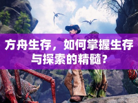 方舟生存，如何掌握生存與探索的精髓？