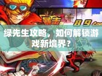 綠先生攻略，如何解鎖游戲新境界？
