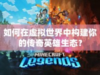 如何在虛擬世界中構(gòu)建你的傳奇英雄生態(tài)？