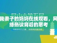 我妻子的媽媽在線觀看，網(wǎng)絡(luò)熱議背后的思考