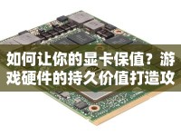 如何讓你的顯卡保值？游戲硬件的持久價值打造攻略！