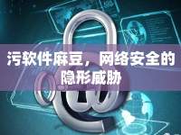 污軟件麻豆，網絡安全的隱形威脅