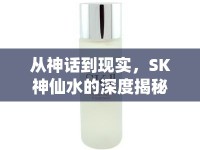 從神話到現(xiàn)實，SK神仙水的深度揭秘