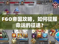 FGO帝國攻略，如何征服命運(yùn)的征途？
