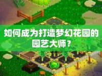 如何成為打造夢(mèng)幻花園的園藝大師？