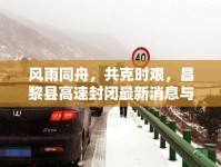 風(fēng)雨同舟，共克時(shí)艱，昌黎縣高速封閉最新消息與交通暫停的挑戰(zhàn)