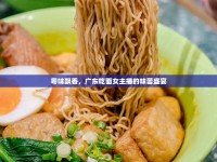 粵味飄香，廣東吃面女主播的味蕾盛宴