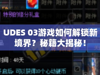 UDES 03游戲如何解鎖新境界？秘籍大揭秘！