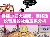 香蕉少婦大視頻，網(wǎng)絡(luò)熱議背后的社會(huì)現(xiàn)象分析