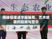 揭秘福建送字畫騙局，藝術(shù)收藏的陷阱與警示