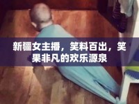 新疆女主播，笑料百出，笑果非凡的歡樂源泉