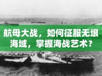 航母大戰(zhàn)，如何征服無垠海域，掌握海戰(zhàn)藝術(shù)？