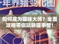 如何成為貓咪大師？全面攻略帶你玩轉(zhuǎn)貓事情！