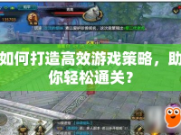 如何打造高效游戲策略，助你輕松通關(guān)？