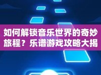 如何解鎖音樂(lè)世界的奇妙旅程？樂(lè)譜游戲攻略大揭秘！