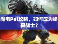 魔電Pal攻略，如何成為終極戰(zhàn)士？