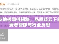 世友地板事件揭秘，品質(zhì)疑云下的消費(fèi)者警鐘與行業(yè)反思