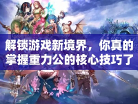 解鎖游戲新境界，你真的掌握重力公的核心技巧了嗎？