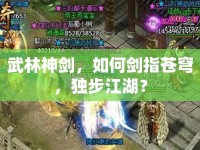 武林神劍，如何劍指蒼穹，獨步江湖？