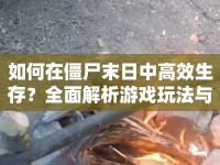 如何在僵尸末日中高效生存？全面解析游戲玩法與生存技巧！