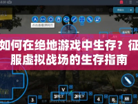 如何在絕地游戲中生存？征服虛擬戰(zhàn)場的生存指南