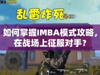 如何掌握IMBA模式攻略，在戰(zhàn)場上征服對手？