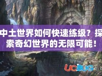 中土世界如何快速練級(jí)？探索奇幻世界的無限可能！