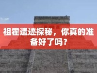 祖霍遺跡探秘，你真的準(zhǔn)備好了嗎？