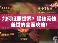 如何征服世界？揭秘英雄蓋世的全面攻略！