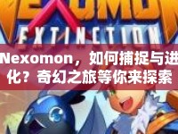 Nexomon，如何捕捉與進(jìn)化？奇幻之旅等你來探索！