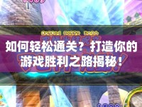 如何輕松通關(guān)？打造你的游戲勝利之路揭秘！