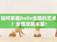 如何掌握Dolls走路的藝術？全面攻略來襲！