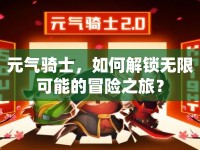 元?dú)怛T士，如何解鎖無(wú)限可能的冒險(xiǎn)之旅？
