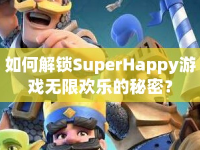 如何解鎖SuperHappy游戲無(wú)限歡樂(lè)的秘密？