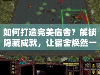 如何打造完美宿舍？解鎖隱藏成就，讓宿舍煥然一新！