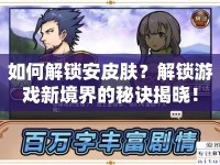 如何解鎖安皮膚？解鎖游戲新境界的秘訣揭曉！