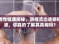男性健康揭秘，陰痙流出透明粘液，你真的了解其真相嗎？